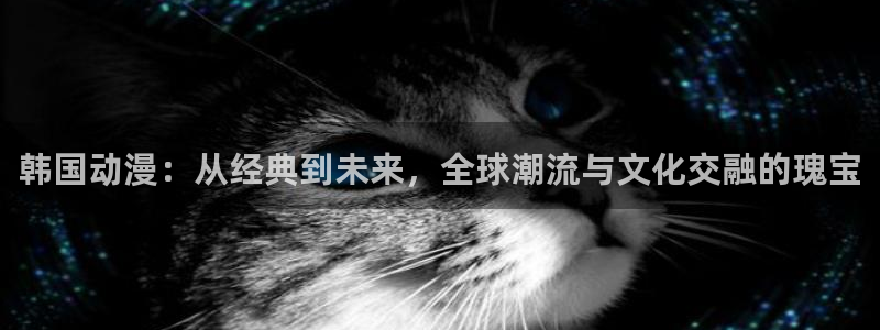 囧次元ios官网入口：韩国动漫：从经典到未来，全球潮流与文化交融的瑰宝