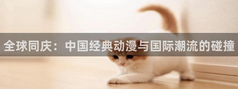 囧次元看动漫：全球同庆：中国经典动漫与国际潮流的碰撞