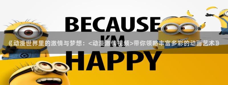 囧次元动漫官网下载：《动漫世界里的激情与梦想：<动漫激情视频>带你领略丰富多彩的动画艺术》
