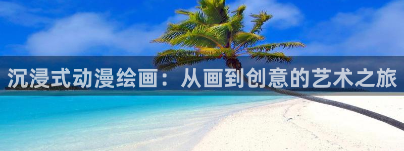 囧次元动漫官网入口观看：沉浸式动漫绘画：从画到创意的艺术之旅