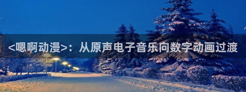 囧次元网页版入口：<嗯啊动漫>：从原声电子音乐向数字动画过渡