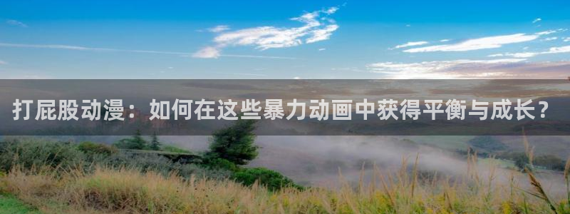 囧次元下载：打屁股动漫：如何在这些暴力动画中获得平衡与成长？