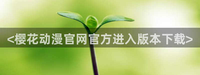 囧次元免费看动漫：<樱花动漫官网官方进入版本下载>