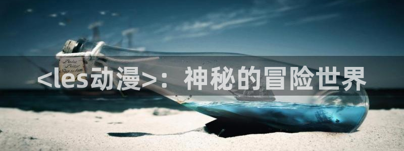囧次元囧次元：<les动漫>：神秘的冒险世界